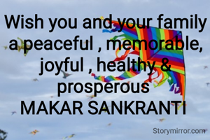 Wish you and your family a peaceful , memorable, joyful , healthy & prosperous 
MAKAR SANKRANTI 