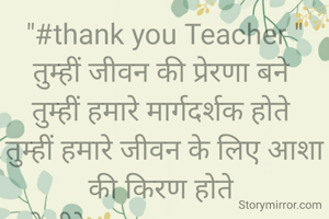 "#thank you Teacher "
तुम्हीं जीवन की प्रेरणा बने 
तुम्हीं हमारे मार्गदर्शक होते 
तुम्हीं हमारे जीवन के लिए आशा की किरण होते 
हमे हीरे सा तराश कर मूल्यवान बनाते 
करे तुम्हें प्रणाम तुम्हीं शिक्षक कहलाते
"शिक्षक दिवस "  "धन्यवाद शिक्षक "