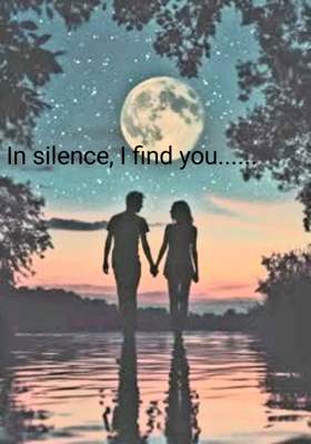 In silence, I find you......