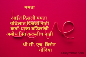 ममता

आईत दिसली ममता 
वडिलात दिसली नाही
कर्ता-धरता वडिलांची
अबोध प्रित कळलीच नाही
             
                 श्री सी. एच. बिसेन 
                           गोंदिया