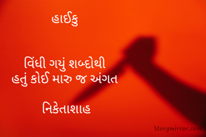હાઈકુ 


વિંધી ગયું શબ્દોથી 
હતું કોઈ મારુ જ અંગત 

નિકેતાશાહ