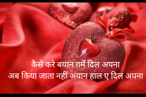 कैसे करे बयान ग़में दिल अपना
अब किया जाता नहीं अयान हाल ए दिल अपना