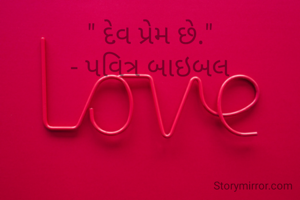 " દેવ પ્રેમ છે."
- પવિત્ર બાઇબલ