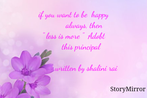  if you want to be  happy 
          always, then
  " less is more "  Adobt  
        this principal 
                             