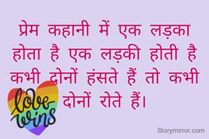 प्रेम कहानी में एक लड़का होता है एक लड़की होती है कभी दोनों हंसते हैं तो कभी दोनों रोते हैं।