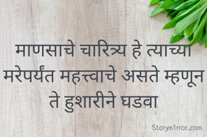 माणसाचे चारित्र्य हे त्याच्या मरेपर्यंत महत्त्वाचे असते म्हणून ते हुशारीने घडवा