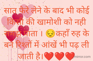 सात फेरे लेने के बाद भी कोई किसी की खामोशी को नही समझ पाता । 😔कहाँ रुह के बने रिश्तों में आंखें भी पढ़ ली जाती है।❤️❤️❤️