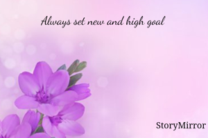 Always set new and high goal 
