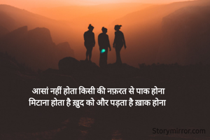 आसां नहीं होता किसी की नफ़रत से पाक होना
मिटाना होता है ख़ुद को और पड़ता है ख़ाक होना 