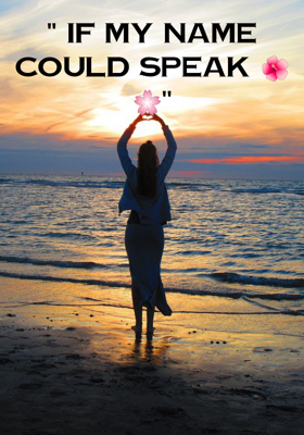 '' If my name could speak 🌺🌸"