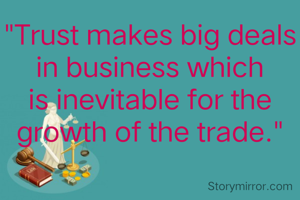 "Trust makes big deals in business which is inevitable for the growth of the trade."