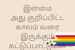 இளமை
அது குறிப்பிட்ட காலம் வரை இருக்கும்
கட்டுப்பாட்டுடன் வாழ்ந்தால்
முதுமையிலும்
இளமையாக இருக்கலாம்