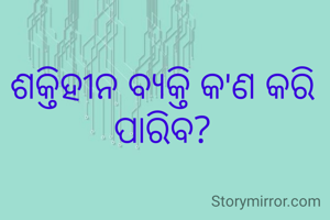 ଶକ୍ତିହୀନ ବ୍ୟକ୍ତି କ'ଣ କରି ପାରିବ?