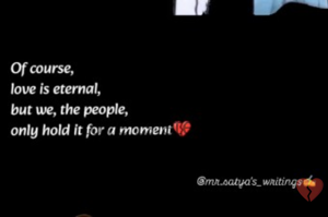 

Of course,
love is eternal,
but we, the people, 
only hold it for a moment💔

@mr.satya's_writings✍️✍️✍️

