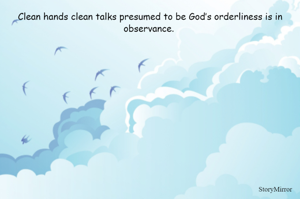 Clean hands clean talks presumed to be God’s orderliness is in observance. 



