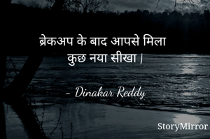 ब्रेकअप के बाद आपसे मिला
कुछ नया सीखा |

- Dinakar Reddy