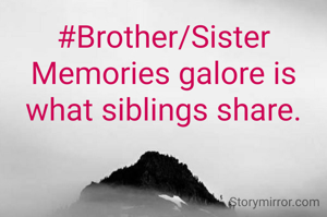 #Brother/Sister
Memories galore is what siblings share.