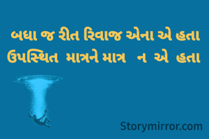 બધા જ રીત રિવાજ એના એ હતા
ઉપસ્થિત  માત્રને માત્ર   ન  એ  હતા 
