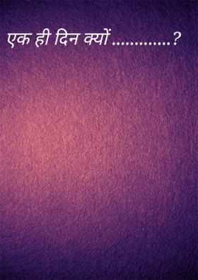 एक ही दिन क्यों .............?