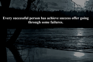 Every successful person has achieve success offer going through some failures.