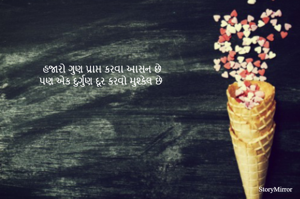 હજારો ગુણ પ્રાપ્ત કરવા આસન છે
પણ એક દુર્ગુણ દૂર કરવો મુશ્કેલ છે