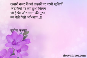 तुम्हारी नजर में क्यों लडकों पर बरसी खुशियाँ 
 लडकियों पर क्यों हुआ विलाप
जो है प्रेम और ममता की मूरत, 
बन बैठी देखो अभिशाप...!!


सुनीता कश्यप 
