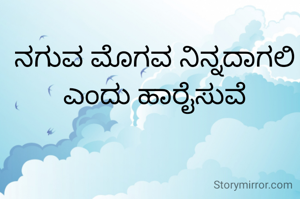 ನಗುವ ಮೊಗವ ನಿನ್ನದಾಗಲಿ ಎಂದು ಹಾರೈಸುವೆ