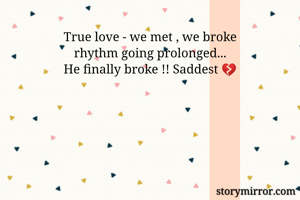 True love - we met , we broke
rhythm going prolonged...
He finally broke !! Saddest 💔