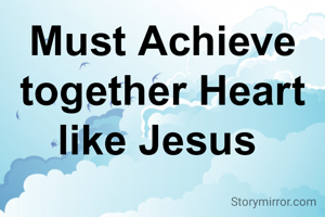 Must Achieve together Heart like Jesus 