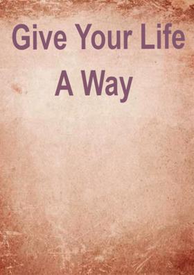 Give Your Life A Way