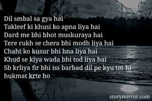 Dil smbal sa gya hai
Takleef ki khusi ko apna liya hai
Dard me bhi bhot muskuraya hai
Tere rukh se chera bhi modh liya hai
Chaht ko kusur bhi bna liya hai
Khud se kiya wada bhi tod liya hai
Sb krliya fir bhi iss barbad dil pe kyu tm hi hukmat krte ho