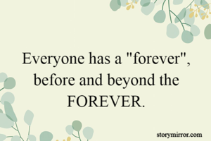 Everyone has a "forever", before and beyond the FOREVER.