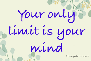 Your only limit is your mind