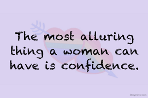 The most alluring thing a woman can have is confidence.