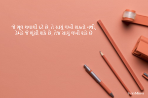 જે ભૂલ થવાથી દરે છે, તે સાચું લખી શકતો નથી,
કેમકે જે ભૂંસી શકે છે, તેજ સાચું લખી શકે છે