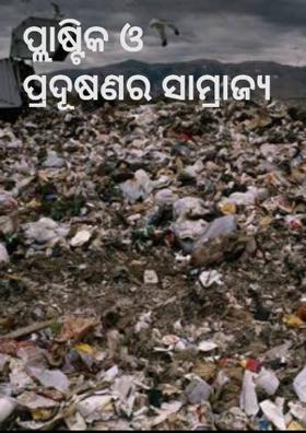 ପ୍ଲାଷ୍ଟିକ ଓ ପ୍ରଦୂଷଣର ସାମ୍ରାଜ୍ୟ