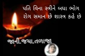 પતિ વિના સ્ત્રીને બધા ભોગ
 રોગ સમાન છે શાસ્ત્ર કહે છે
