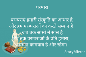 परम्परा

 परम्पराएं हमारी संस्कृति का आधार है,
और हम परम्पराओं का करते सम्मान है,
जब तक सांसों में सांस है,
तब तक परम्पराओं के प्रति हमारा,
सम्मान कामयाब है और रहेगा।