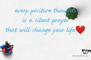 every positive thoughts
is a silent prayer
that will change your life❤