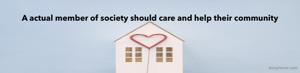 A actual member of society should care and help their community 