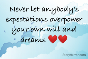 Never let anybody's expectations overpower your own will and dreams ❤️❤️