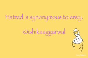 Hatred is synonymous to envy.

©ishikaaggarwal
