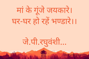 मां के गूंजे जयकारे।
घर-घर हो रहें भण्डारे।।

जे.पी.रघुवंशी...