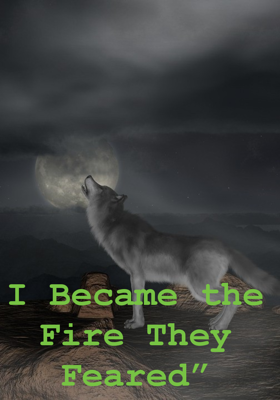 I Became the Fire They Feared”