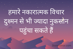 हमारे नकारात्मक विचार
दुश्मन से भी ज्यादा नुकसान
पहुंचा सकते हैं