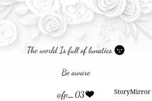 The world Is full of lunatics 🌚

Be aware

@fp_03🖤