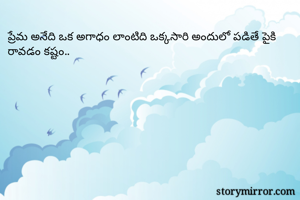 ప్రేమ అనేది ఒక అగాధం లాంటిది ఒక్కసారి అందులో పడితే పైకి రావడం కష్టం..
