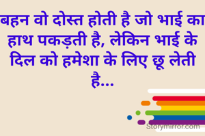 बहन वो दोस्त होती है जो भाई का हाथ पकड़ती है, लेकिन भाई के दिल को हमेशा के लिए छू लेती है...