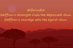 #IforIndia
Saffron's strength rises the depressed-Sun.
Saffron's courage sets the egoist-Sun.
