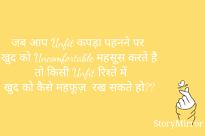 जब आप Unfit कपड़ा पहनने पर 
खुद को Uncomfortable महसूस करते है
  तो किसी Unfit रिश्ते में
खुद को कैसे महफूज़  रख सकते हो??
